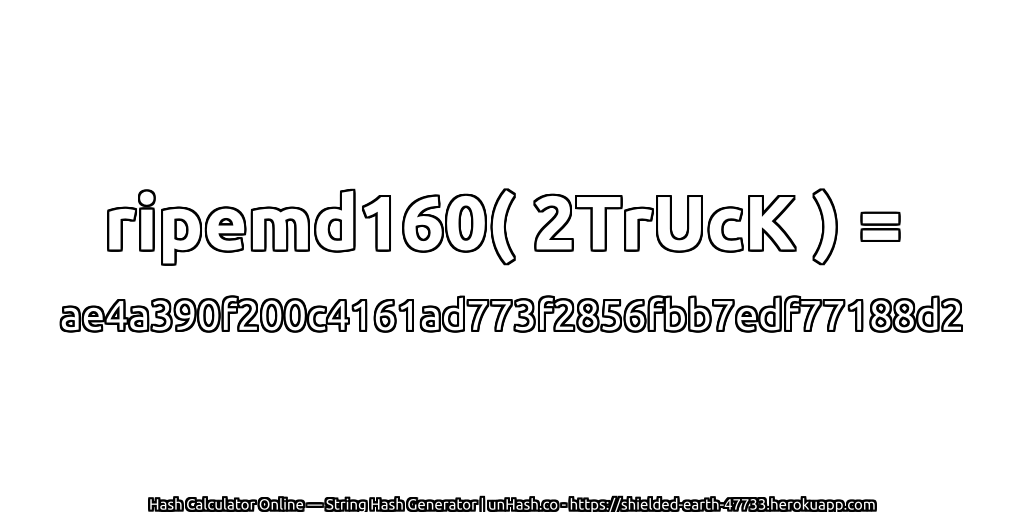 ripemd160( 2TrUcK ) = ae4a390f200c4161ad773f2856fbb7edf77188d2 | unHash.co
