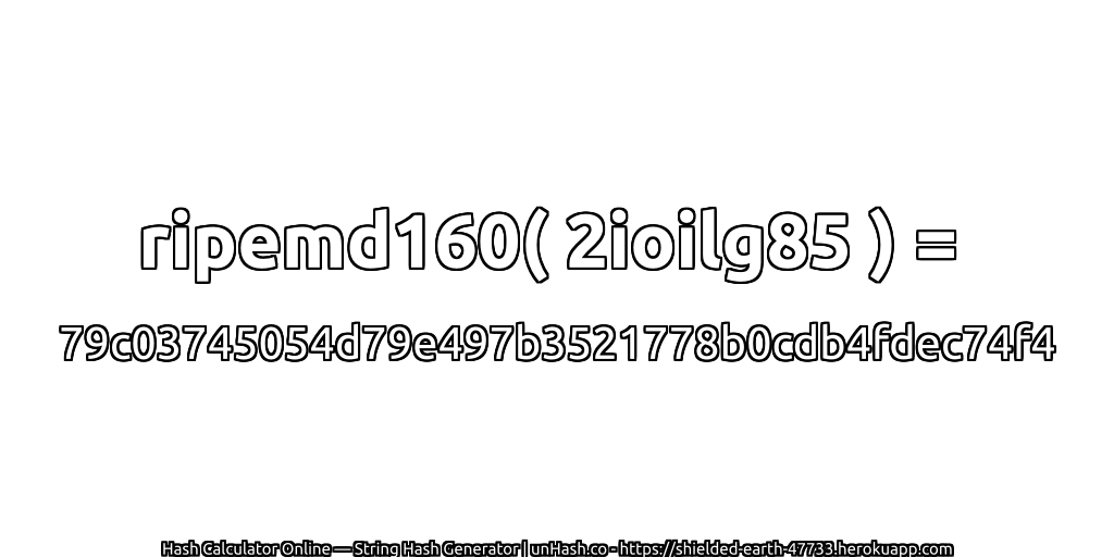 ripemd160( 2ioilg85 ) = 79c03745054d79e497b3521778b0cdb4fdec74f4 | unHash.co