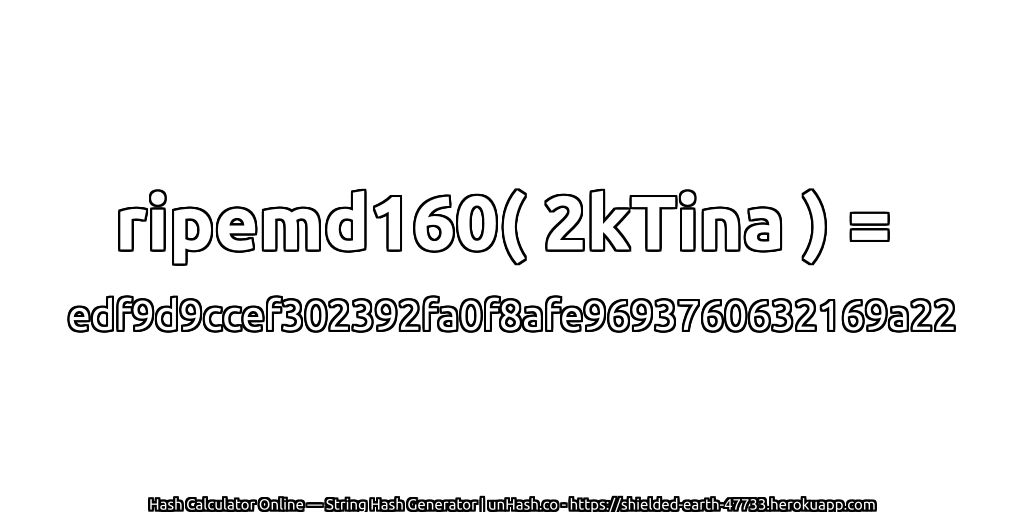 ripemd160( 2kTina ) = edf9d9ccef302392fa0f8afe9693760632169a22 | unHash.co