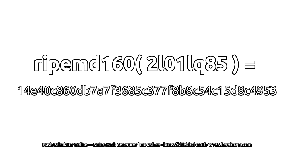 ripemd160( 2l01lq85 ) = 14e40c860db7a7f3685c377f8b8c54c15d8c4953 | unHash.co