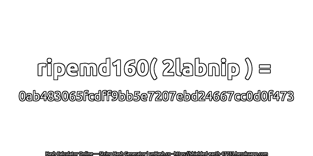 ripemd160( 2labnip ) = 0ab483065fcdff9bb5e7207ebd24667cc0d0f473 | unHash.co