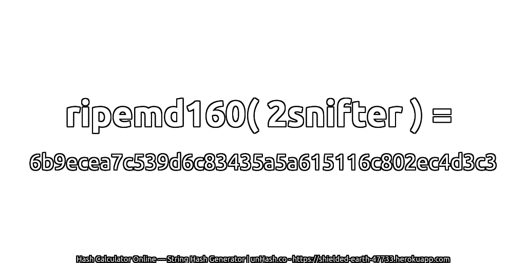 ripemd160( 2snifter ) = 6b9ecea7c539d6c83435a5a615116c802ec4d3c3 | unHash.co
