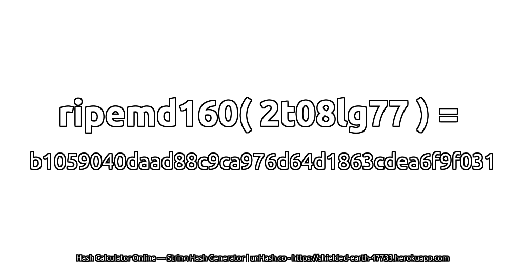 ripemd160( 2t08lg77 ) = b1059040daad88c9ca976d64d1863cdea6f9f031 | unHash.co