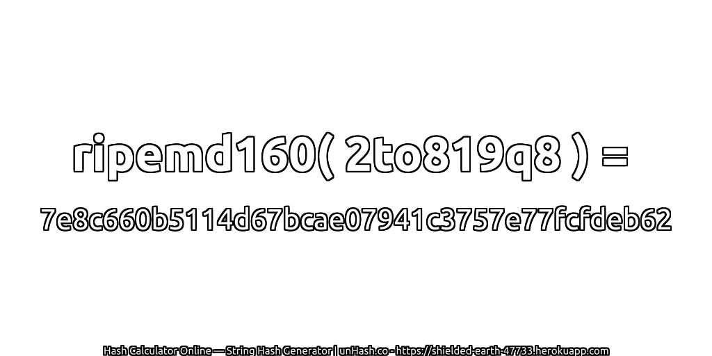 ripemd160( 2to819q8 ) = 7e8c660b5114d67bcae07941c3757e77fcfdeb62 | unHash.co