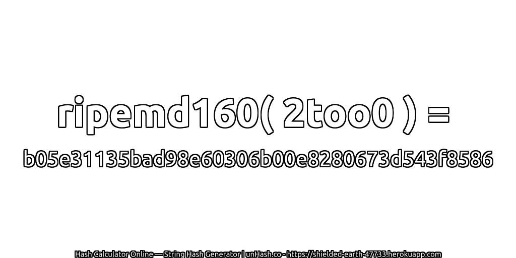 ripemd160( 2too0 ) = b05e31135bad98e60306b00e8280673d543f8586 | unHash.co