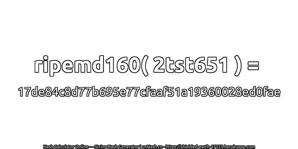 ripemd160( 2tst651 ) = 17de84c8d77b695e77cfaaf51a19360028ed0fae | unHash.co