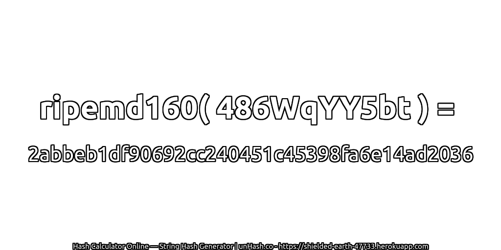 ripemd160( 486WqYY5bt ) = 2abbeb1df90692cc240451c45398fa6e14ad2036 | unHash.co