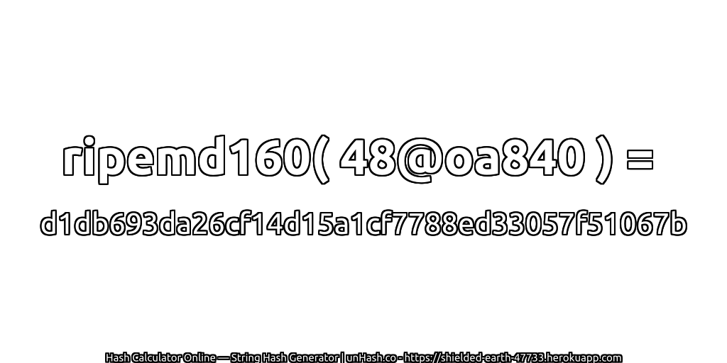 ripemd160( 48@oa840 ) = d1db693da26cf14d15a1cf7788ed33057f51067b | unHash.co