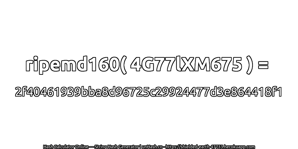 ripemd160( 4G77lXM675 ) = 2f40461939bba8d96725c29924477d3e864418f1 | unHash.co