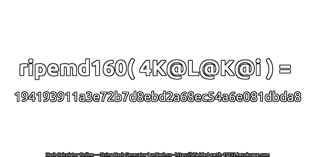 ripemd160( 4K@L@K@i ) = 194193911a3e72b7d8ebd2a68ec54a6e081dbda8 | unHash.co