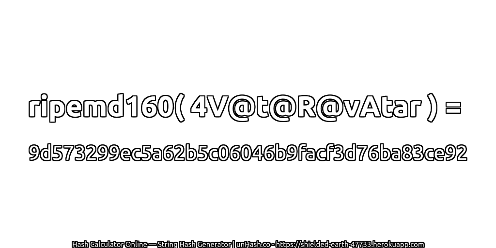 ripemd160( 4V@t@R@vAtar ) = 9d573299ec5a62b5c06046b9facf3d76ba83ce92 | unHash.co