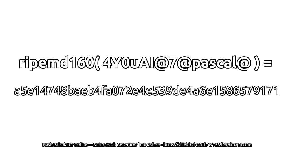 ripemd160( 4Y0uAI@7@pascal@ ) = a5e14748baeb4fa072e4e539de4a6e1586579171 | unHash.co