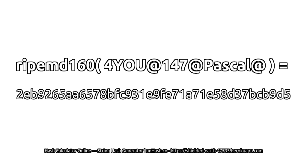 ripemd160( 4YOU@147@Pascal@ ) = 2eb9265aa6578bfc931e9fe71a71e58d37bcb9d5 | unHash.co