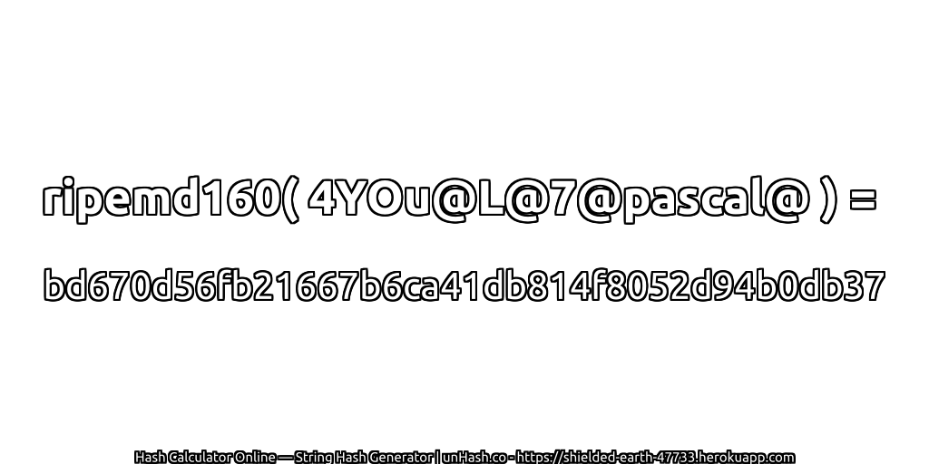 ripemd160( 4YOu@L@7@pascal@ ) = bd670d56fb21667b6ca41db814f8052d94b0db37 | unHash.co