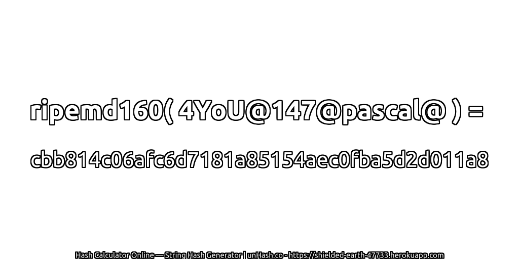 ripemd160( 4YoU@147@pascal@ ) = cbb814c06afc6d7181a85154aec0fba5d2d011a8 | unHash.co