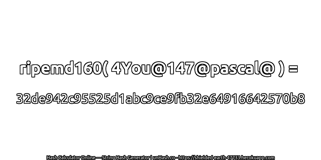 ripemd160( 4You@147@pascal@ ) = 32de942c95525d1abc9ce9fb32e64916642570b8 | unHash.co
