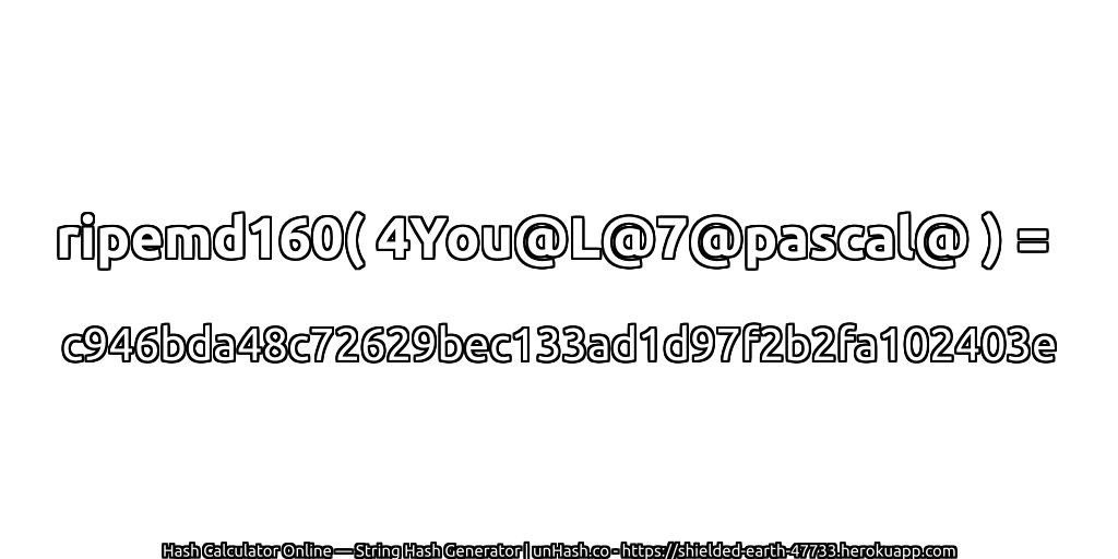 ripemd160( 4You@L@7@pascal@ ) = c946bda48c72629bec133ad1d97f2b2fa102403e | unHash.co