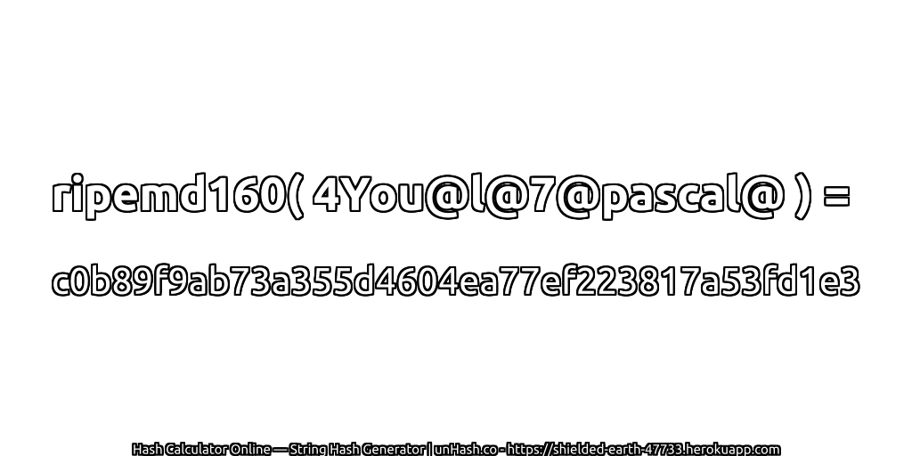 ripemd160( 4You@l@7@pascal@ ) = c0b89f9ab73a355d4604ea77ef223817a53fd1e3 | unHash.co