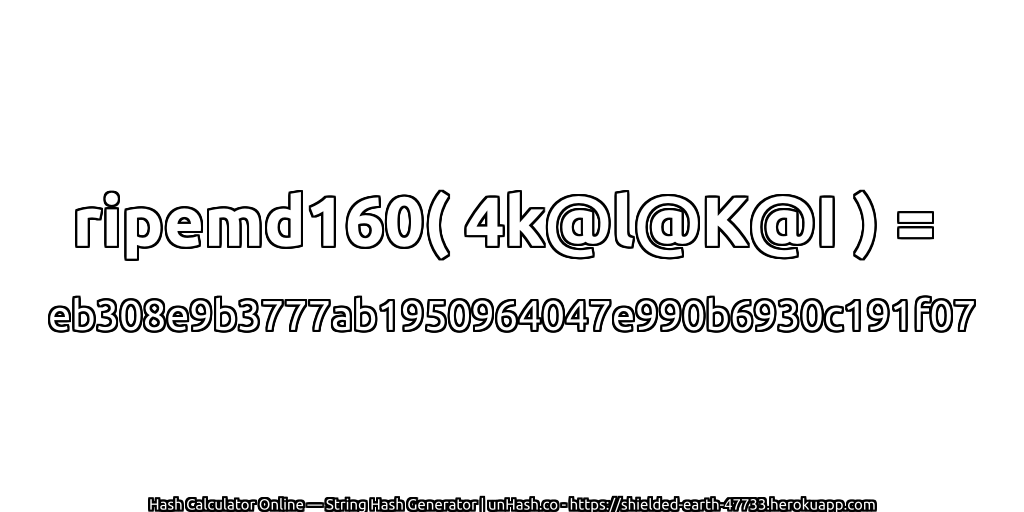 ripemd160( 4k@l@K@I ) = eb308e9b3777ab1950964047e990b6930c191f07 | unHash.co