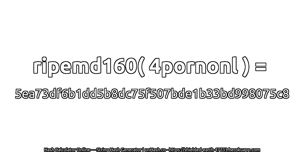 ripemd160( 4pornonl ) = 5ea73df6b1dd5b8dc75f507bde1b33bd998075c8 | unHash.co