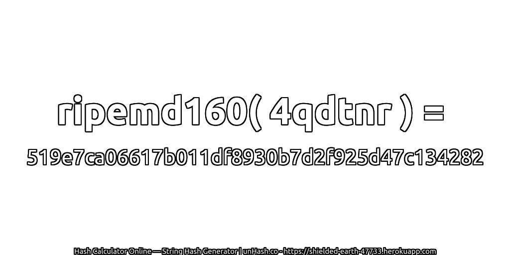 ripemd160( 4qdtnr ) = 519e7ca06617b011df8930b7d2f925d47c134282 | unHash.co