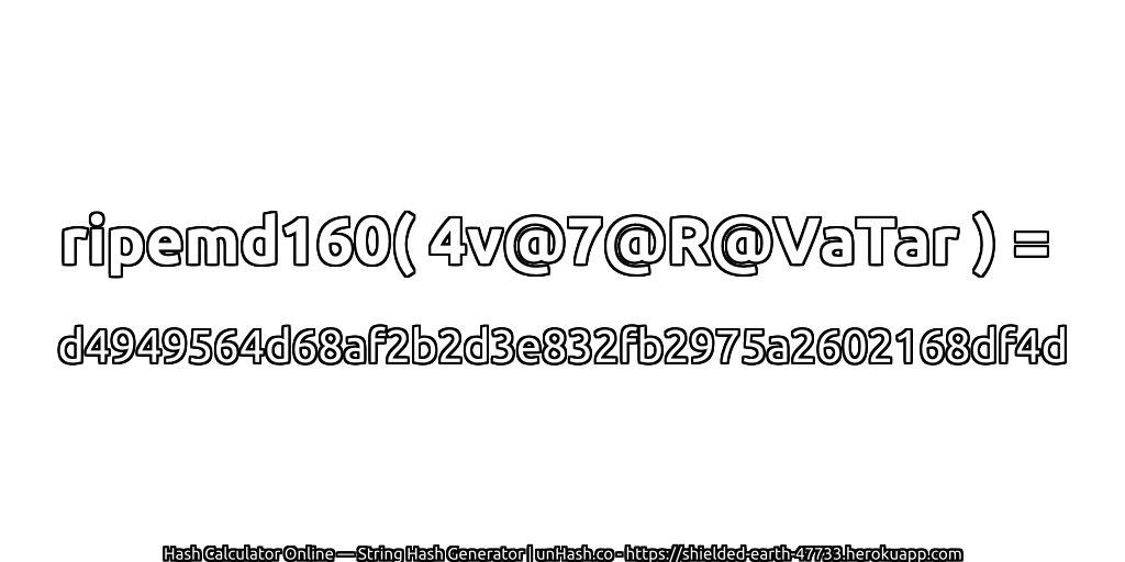 ripemd160( 4v@7@R@VaTar ) = d4949564d68af2b2d3e832fb2975a2602168df4d | unHash.co