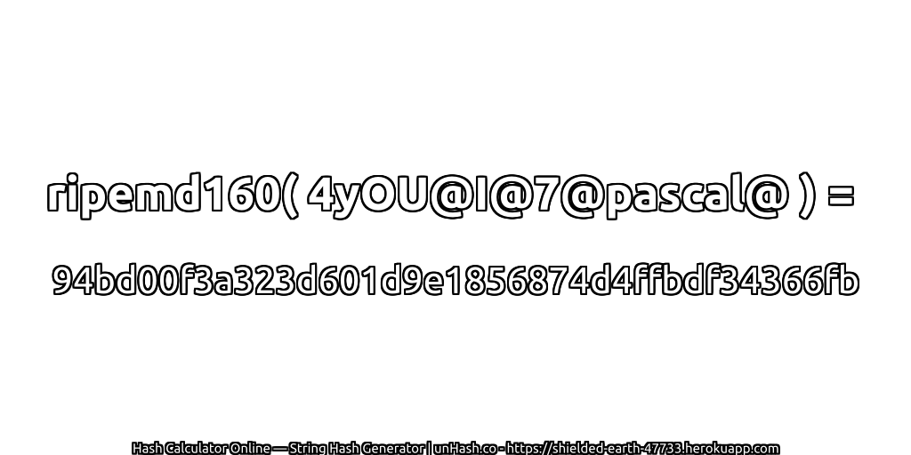 ripemd160( 4yOU@I@7@pascal@ ) = 94bd00f3a323d601d9e1856874d4ffbdf34366fb | unHash.co
