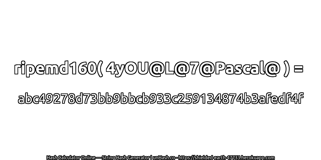 ripemd160( 4yOU@L@7@Pascal@ ) = abc49278d73bb9bbcb933c259134874b3afedf4f | unHash.co