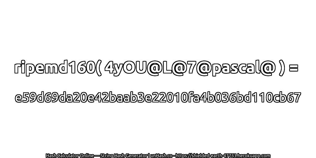 ripemd160( 4yOU@L@7@pascal@ ) = e59d69da20e42baab3e22010fa4b036bd110cb67 | unHash.co