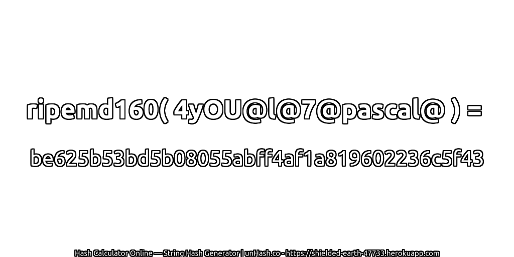 ripemd160( 4yOU@l@7@pascal@ ) = be625b53bd5b08055abff4af1a819602236c5f43 | unHash.co