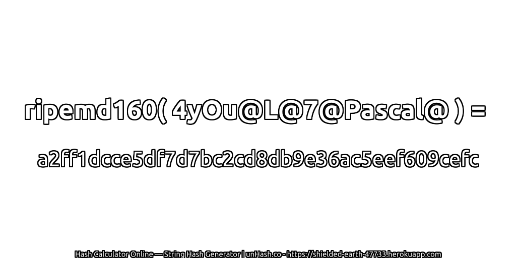 ripemd160( 4yOu@L@7@Pascal@ ) = a2ff1dcce5df7d7bc2cd8db9e36ac5eef609cefc | unHash.co