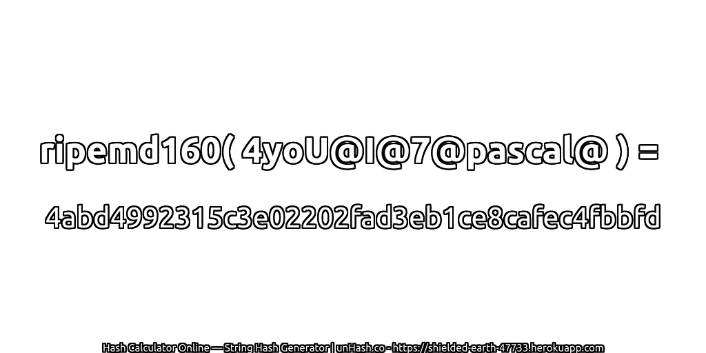 ripemd160( 4yoU@I@7@pascal@ ) = 4abd4992315c3e02202fad3eb1ce8cafec4fbbfd | unHash.co