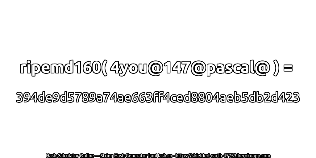ripemd160( 4you@147@pascal@ ) = 394de9d5789a74ae663ff4ced8804aeb5db2d423 | unHash.co