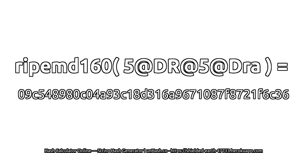 ripemd160( 5@DR@5@Dra ) = 09c548980c04a93c18d316a9671087f8721f6c36 | unHash.co