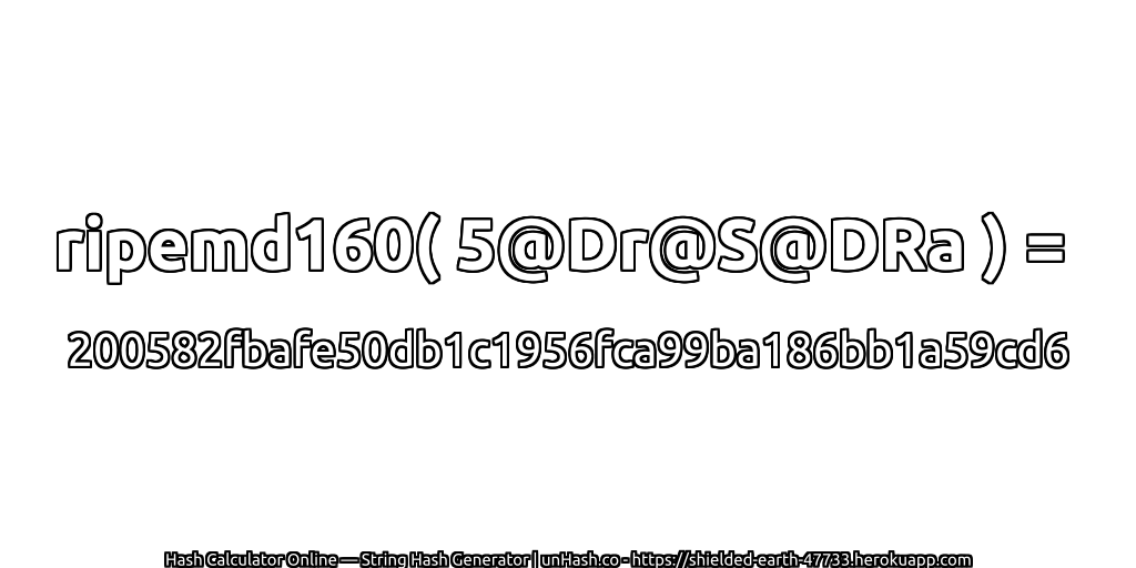 ripemd160( 5@Dr@S@DRa ) = 200582fbafe50db1c1956fca99ba186bb1a59cd6 | unHash.co