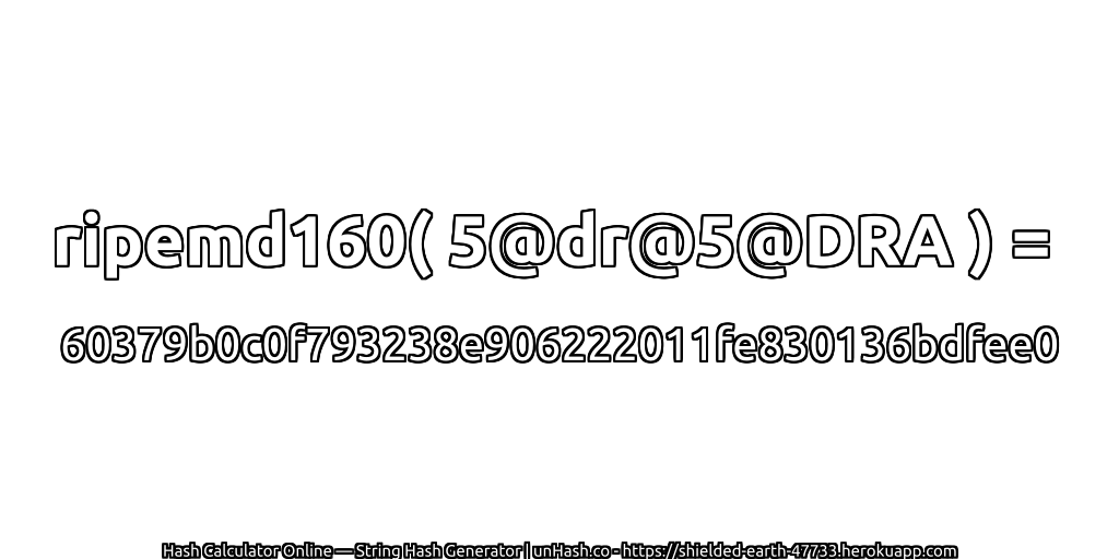 ripemd160( 5@dr@5@DRA ) = 60379b0c0f793238e906222011fe830136bdfee0 | unHash.co