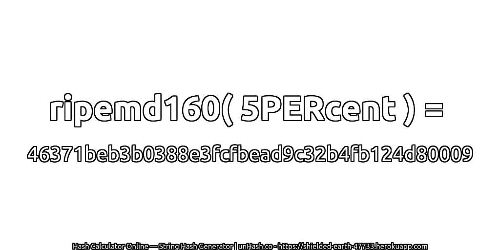 ripemd160( 5PERcent ) = 46371beb3b0388e3fcfbead9c32b4fb124d80009 | unHash.co