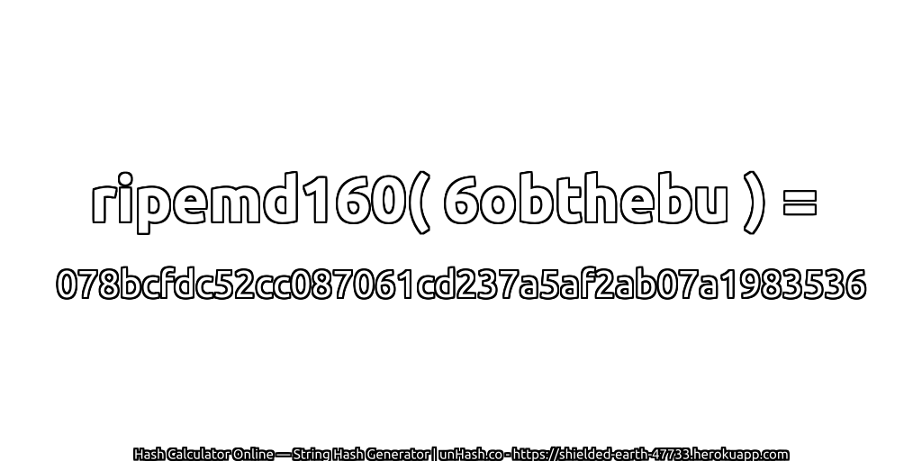 ripemd160( 6obthebu ) = 078bcfdc52cc087061cd237a5af2ab07a1983536 | unHash.co