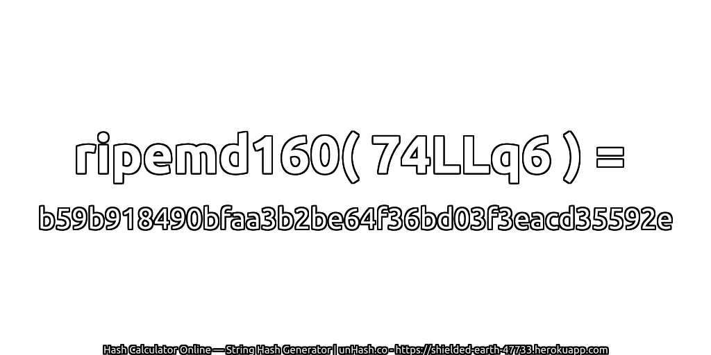 ripemd160( 74LLq6 ) = b59b918490bfaa3b2be64f36bd03f3eacd35592e | unHash.co