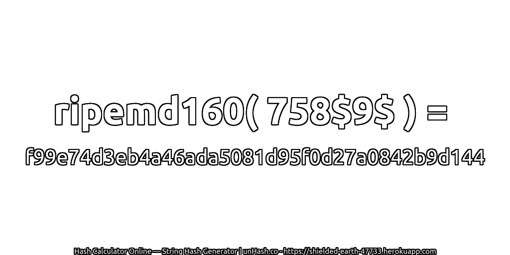 ripemd160( 758$9$ ) = f99e74d3eb4a46ada5081d95f0d27a0842b9d144 | unHash.co