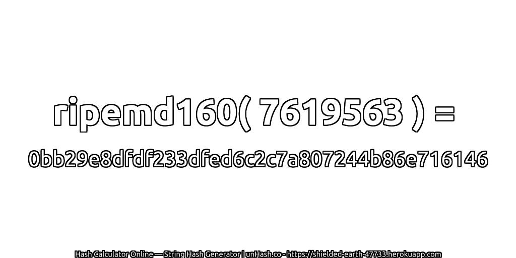 ripemd160( 7619563 ) = 0bb29e8dfdf233dfed6c2c7a807244b86e716146 | unHash.co