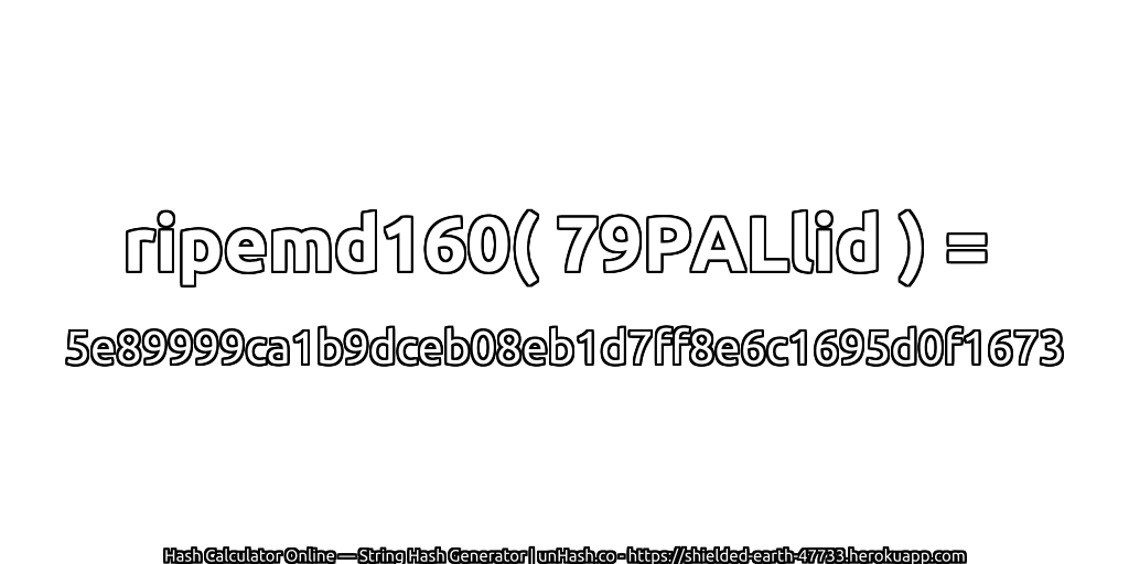 ripemd160( 79PALlid ) = 5e89999ca1b9dceb08eb1d7ff8e6c1695d0f1673 | unHash.co