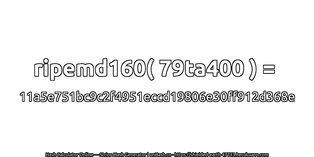 ripemd160( 79ta400 ) = 11a5e751bc9c2f4951eccd19806e30ff912d368e | unHash.co