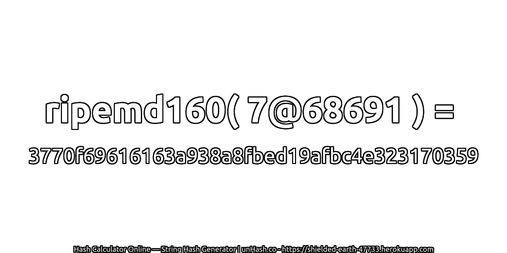 ripemd160( 7@68691 ) = 3770f69616163a938a8fbed19afbc4e323170359 | unHash.co