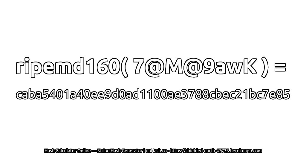 ripemd160( 7@M@9awK ) = caba5401a40ee9d0ad1100ae3788cbec21bc7e85 | unHash.co