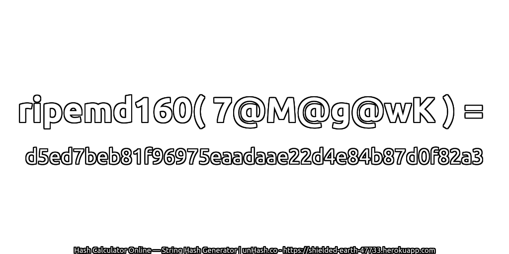 ripemd160( 7@M@g@wK ) = d5ed7beb81f96975eaadaae22d4e84b87d0f82a3 | unHash.co