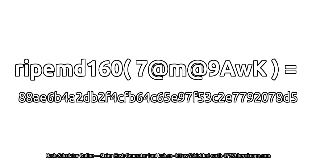 ripemd160( 7@m@9AwK ) = 88ae6b4a2db2f4cfb64c65e97f53c2e7792078d5 | unHash.co