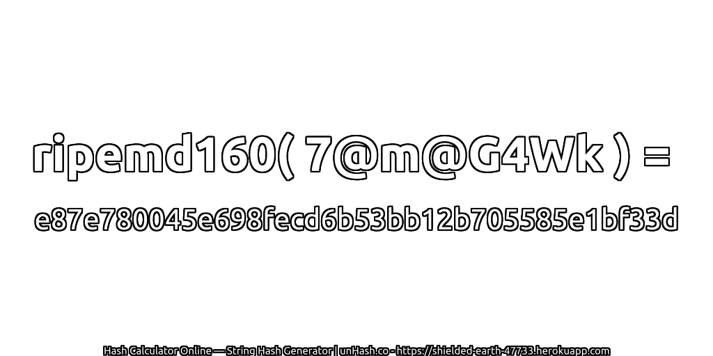 ripemd160( 7@m@G4Wk ) = e87e780045e698fecd6b53bb12b705585e1bf33d | unHash.co