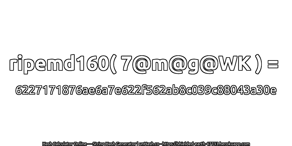 ripemd160( 7@m@g@WK ) = 6227171876ae6a7e622f562ab8c039c88043a30e | unHash.co