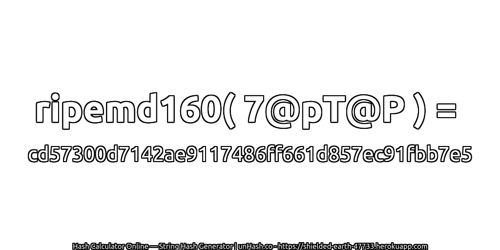 ripemd160( 7@pT@P ) = cd57300d7142ae9117486ff661d857ec91fbb7e5 | unHash.co